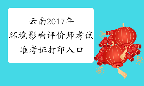 云南2017年环境影响评价师考试准考证打印入口已开通