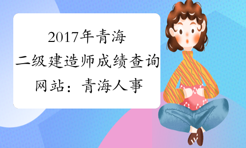 2017年青海二级建造师成绩查询网站：青海人事考试信息网