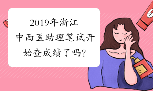 2019年浙江中西医助理笔试开始查成绩了吗？