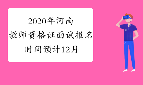 2020年河南教师资格证面试报名时间预计12月中上旬