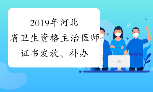 2019年河北省卫生资格主治医师证书发放、补办及相关事宜