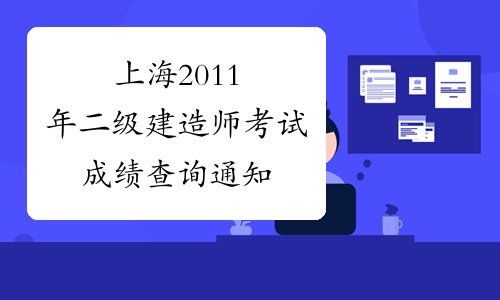 上海2011年二级建造师考试成绩查询通知