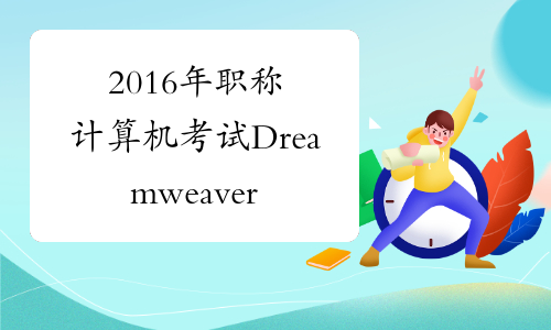 2016年职称计算机考试Dreamweaver冲刺试题1