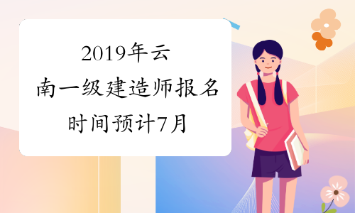 2019年云南一级建造师报名时间预计7月