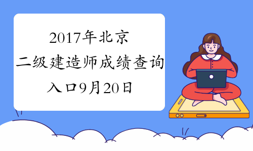 2017年北京二级建造师成绩查询入口9月20日开通
