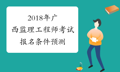 2018年广西监理工程师考试报名条件预测