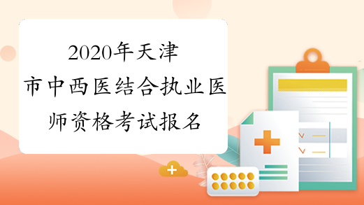 2020年天津市中西医结合执业医师资格考试报名现场审核继