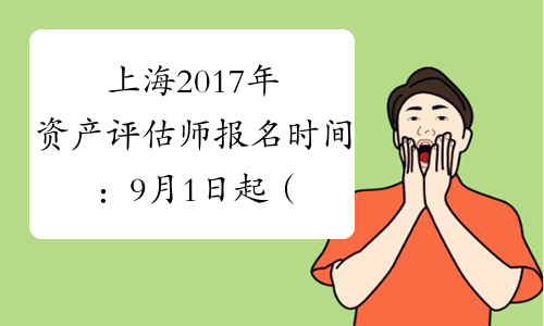 上海2017年资产评估师报名时间：9月1日起（补报名）