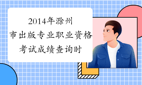 2014年滁州市出版专业职业资格考试成绩查询时间及查分入