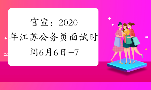 官宣：2020年江苏公务员面试时间6月6日-7日