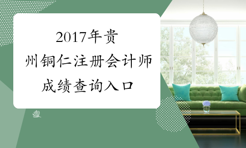 2017年贵州铜仁注册会计师成绩查询入口