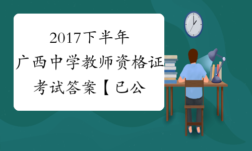 2017下半年广西中学教师资格证考试答案【已公布】