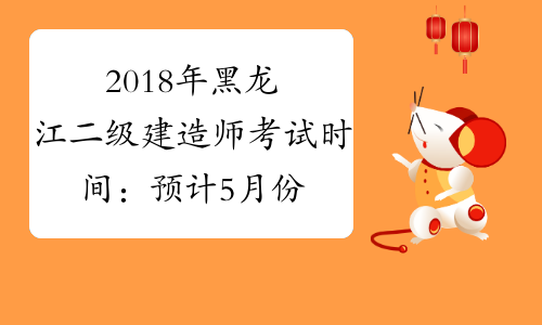 2018年黑龙江二级建造师考试时间：预计5月份
