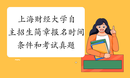 上海财经大学自主招生简章报名时间条件和考试真题