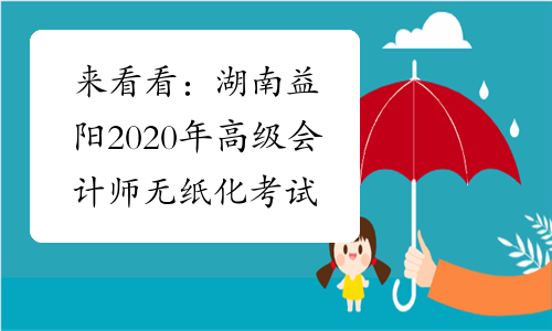 来看看：湖南益阳2020年高级会计师无纸化考试事项