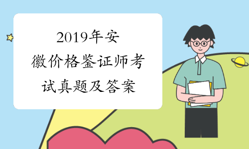2019年安徽价格鉴证师考试真题及答案