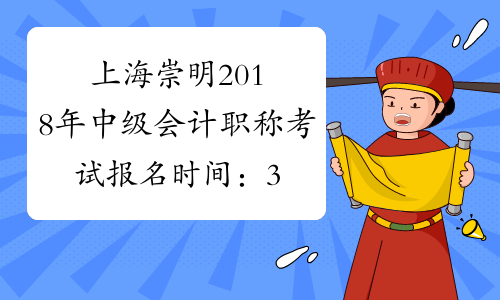 上海崇明2018年中级会计职称考试报名时间：3月12日起