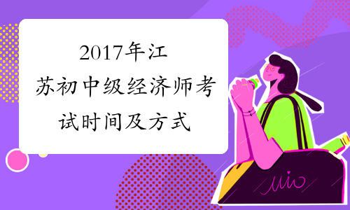 2017年江苏初中级经济师考试时间及方式