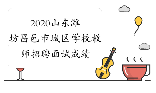 2020山东潍坊昌邑市城区学校教师招聘面试成绩及总成绩公示