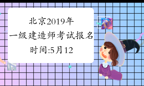 北京2019年一级建造师考试报名时间:5月12-16日