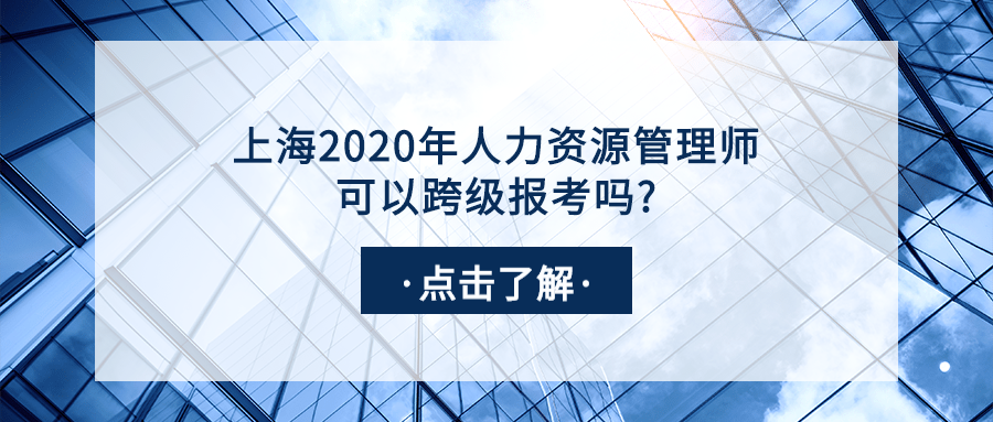 上海2020年人力资源管理师可以跨级报考吗_.png