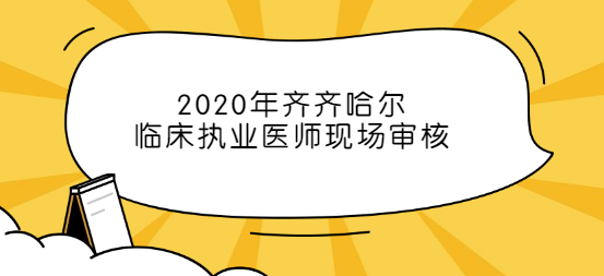 2020年齐齐哈尔<a style='color:#2f2f2f;cursor:pointer;' href='http://wenda.hqwx.com/c-27.html'>临床执业医师</a>现场审核.png