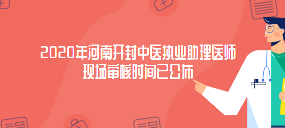 2020年河南开封中医执业助理医师现场审核时间已公布.png