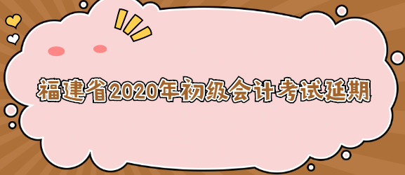 福建省2020年初级会计考试延期.png