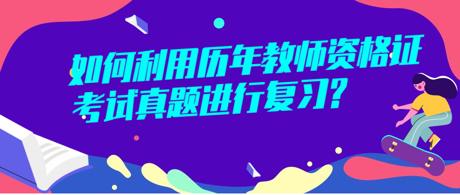 如何利用历年<a style='color:#2f2f2f;cursor:pointer;' href='http://wenda.hqwx.com/article-34966.html'>教师资格证考试真题</a>进行复习_.png