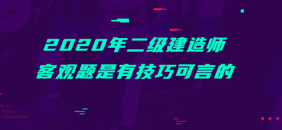 2020年<a style='color:#2f2f2f;cursor:pointer;' href='http://wenda.hqwx.com/c-16.html'>二级建造师</a>客观题是有技巧可言的.png