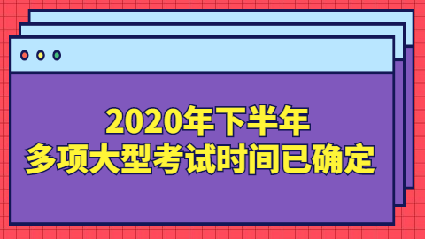 2020年下半年多项大型考试时间已确定.png