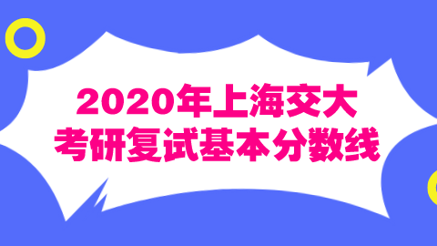 2020年上海交大考研复试基本分数线.png