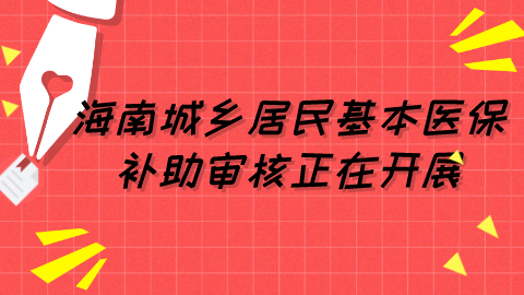 海南城乡居民基本医保补助审核正在开展.png