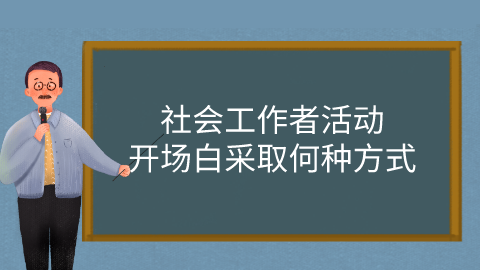 社会工作者活动开场白采取何种方式.png