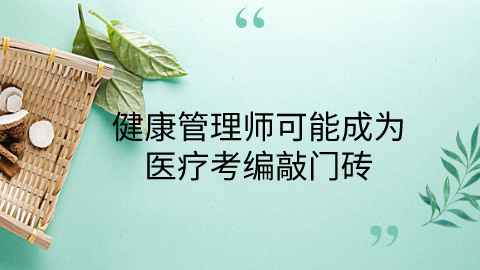 健康管理师可能成为医疗考编敲门砖.png