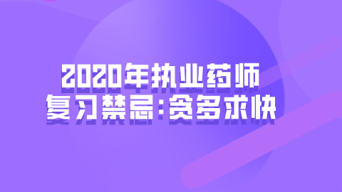 2020年执业药师复习禁忌贪多求快.png