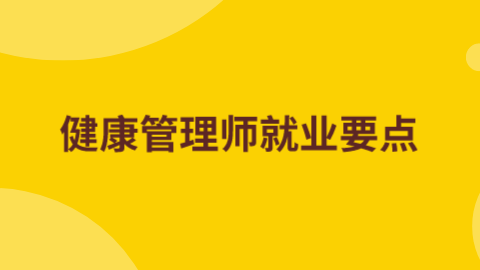 健康管理师<a style='color:#2f2f2f;cursor:pointer;' href='http://wenda.hqwx.com/article-35070.html'>就业</a>要点.png