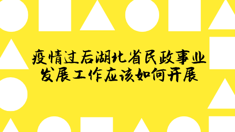 疫情过后湖北省民政事业发展工作应该如何开展.png