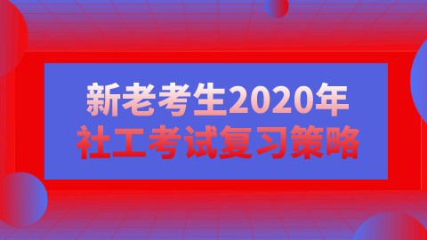 新老考生2020年社工考试复习策略.png