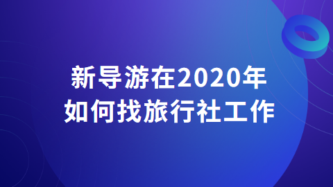 新导游在2020年如何找旅行社工作.png