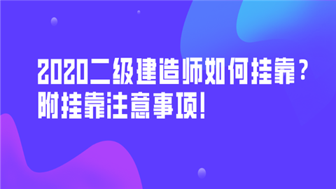 2020二级建造师如何挂靠？附挂靠注意事项!.png