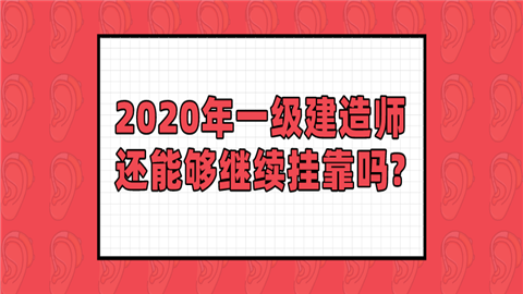 2020年一级建造师还能够继续挂靠吗_挂靠风险谁来担_.png