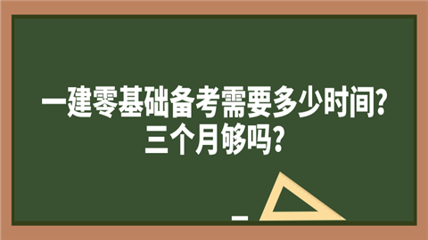 一建零基础备考需要多少时间？三个月够吗？.png