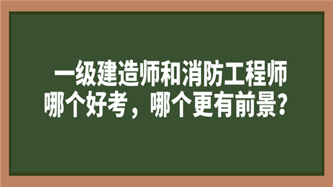 一级建造师和消防工程师哪个好考，哪个更有前景？.png