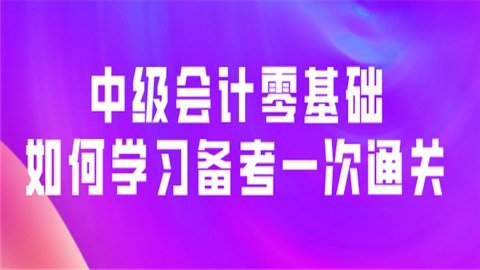 中级会计零基础如何学习备考一次通关.png