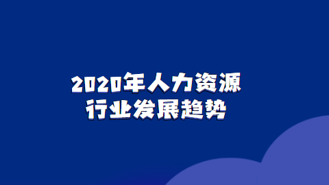 2020年人力资源行业发展趋势.png