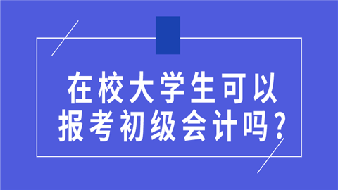 在校大学生可以报考初级会计吗_有哪些要求_.png