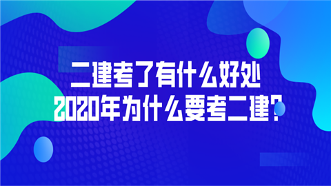 二建考了有什么好处 2020年为什么要考二建_.png