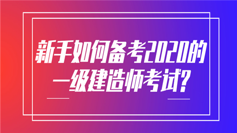 新手如何备考2020的一级建造师考试_.png