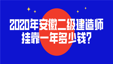 2020年安徽二级建造师挂靠一年多少钱_.png